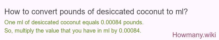 How to convert pounds of desiccated coconut to ml? How to convert pounds of desiccated coconut to ml?