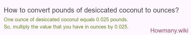 How to convert pounds of desiccated coconut to ounces? How to convert pounds of desiccated coconut to ounces?