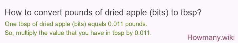 How to convert pounds of dried apple (bits) to tbsp? How to convert pounds of dried apple (bits) to tbsp?
