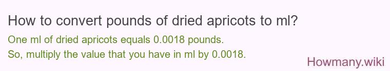 How to convert pounds of dried apricots to ml? How to convert pounds of dried apricots to ml?