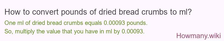 How to convert pounds of dried bread crumbs to ml? How to convert pounds of dried bread crumbs to ml?