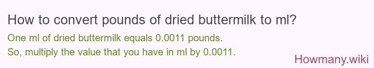 How to convert pounds of dried buttermilk to ml? How to convert pounds of dried buttermilk to ml?