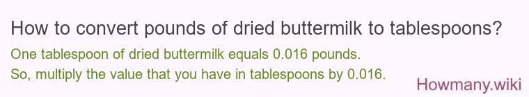 How to convert pounds of dried buttermilk to tablespoons? How to convert pounds of dried buttermilk to tablespoons?