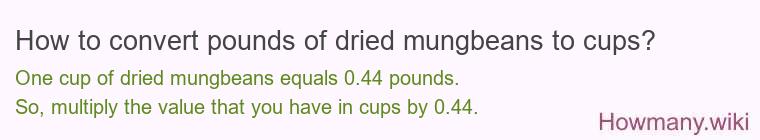 How to convert pounds of dried mungbeans to cups? How to convert pounds of dried mungbeans to cups?