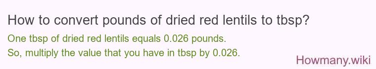 How to convert pounds of dried red lentils to tbsp? How to convert pounds of dried red lentils to tbsp?