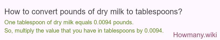 How to convert pounds of dry milk to tablespoons? How to convert pounds of dry milk to tablespoons?