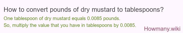 How to convert pounds of dry mustard to tablespoons?