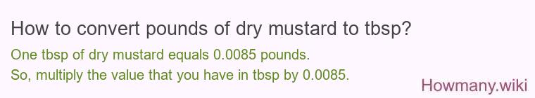 How to convert pounds of dry mustard to tbsp? How to convert pounds of dry mustard to tbsp?