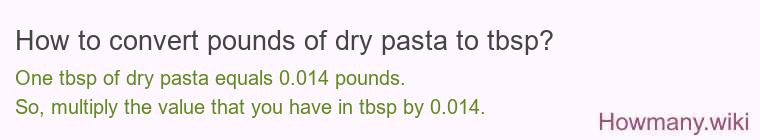 How to convert pounds of dry pasta to tbsp? How to convert pounds of dry pasta to tbsp?