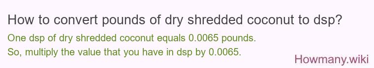 How to convert pounds of dry shredded coconut to dsp?