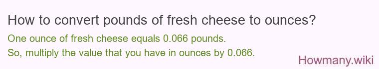 How to convert pounds of fresh cheese to ounces?