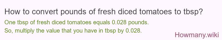 How to convert pounds of fresh diced tomatoes to tbsp? How to convert pounds of fresh diced tomatoes to tbsp?