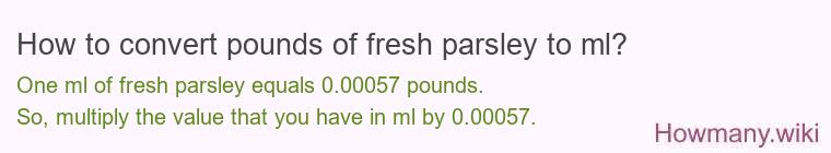 How to convert pounds of fresh parsley to ml?