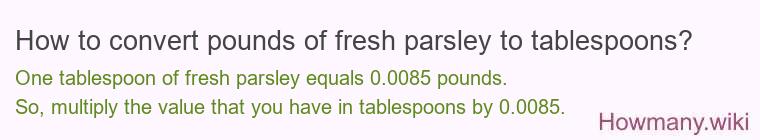 How to convert pounds of fresh parsley to tablespoons?