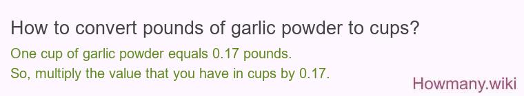 How to convert pounds of garlic powder to cups? How to convert pounds of garlic powder to cups?