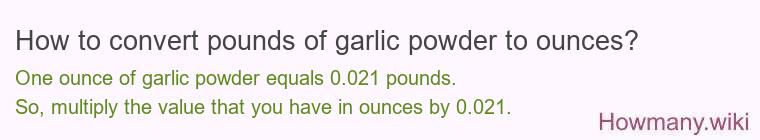 How to convert pounds of garlic powder to ounces? How to convert pounds of garlic powder to ounces?