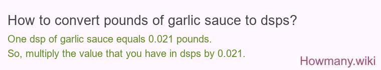 How to convert pounds of garlic sauce to dsps? How to convert pounds of garlic sauce to dsps?