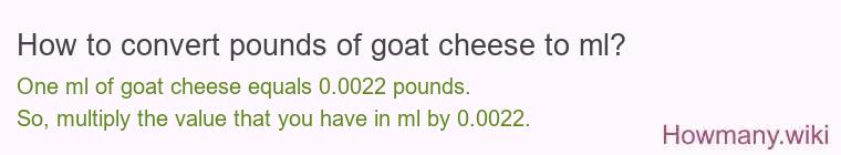 How to convert pounds of goat cheese to ml? How to convert pounds of goat cheese to ml?