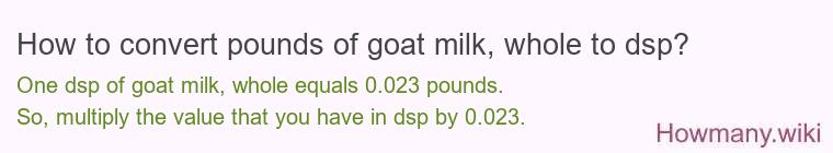How to convert pounds of goat milk, whole to dsp?