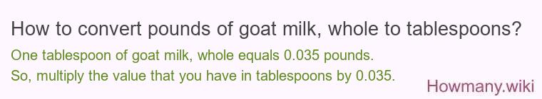 How to convert pounds of goat milk, whole to tablespoons?