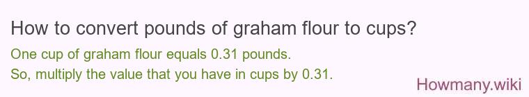 How to convert pounds of graham flour to cups? How to convert pounds of graham flour to cups?