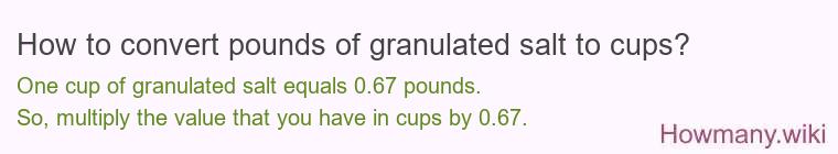 How to convert pounds of granulated salt to cups? How to convert pounds of granulated salt to cups?
