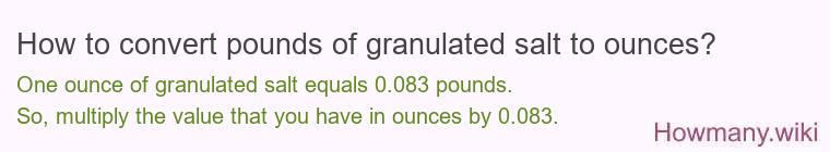 How to convert pounds of granulated salt to ounces? How to convert pounds of granulated salt to ounces?