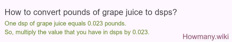 How to convert pounds of grape juice to dsps? How to convert pounds of grape juice to dsps?