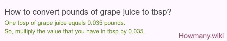 How to convert pounds of grape juice to tbsp? How to convert pounds of grape juice to tbsp?