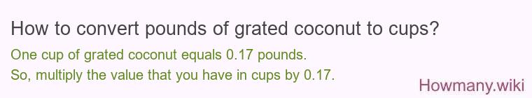 How to convert pounds of grated coconut to cups? How to convert pounds of grated coconut to cups?