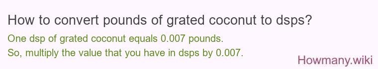 How to convert pounds of grated coconut to dsps? How to convert pounds of grated coconut to dsps?