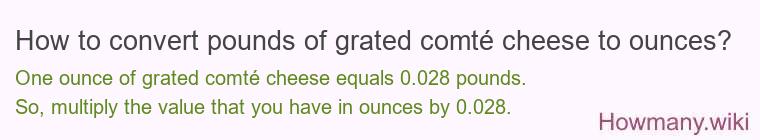 How to convert pounds of grated comté cheese to ounces? How to convert pounds of grated comté cheese to ounces?