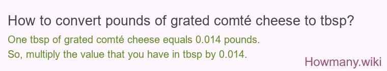 How to convert pounds of grated comté cheese to tbsp? How to convert pounds of grated comté cheese to tbsp?