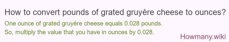 How to convert pounds of grated gruyÃ¨re cheese to ounces?