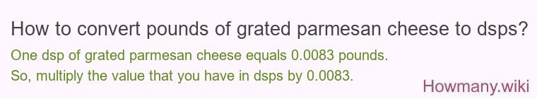 How to convert pounds of grated parmesan cheese to dsps? How to convert pounds of grated parmesan cheese to dsps?