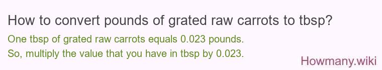 How to convert pounds of grated raw carrots to tbsp? How to convert pounds of grated raw carrots to tbsp?