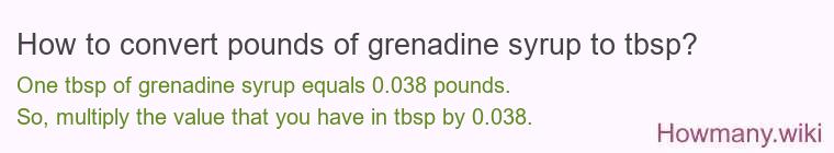 How to convert pounds of grenadine syrup to tbsp? How to convert pounds of grenadine syrup to tbsp?