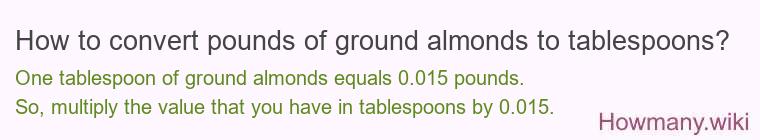 How to convert pounds of ground almonds to tablespoons? How to convert pounds of ground almonds to tablespoons?