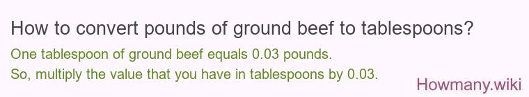 How to convert pounds of ground beef to tablespoons? How to convert pounds of ground beef to tablespoons?