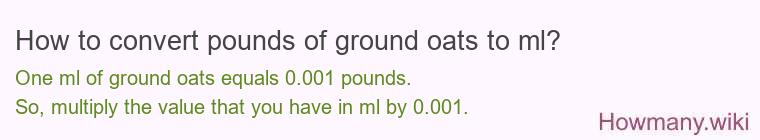 How to convert pounds of ground oats to ml? How to convert pounds of ground oats to ml?