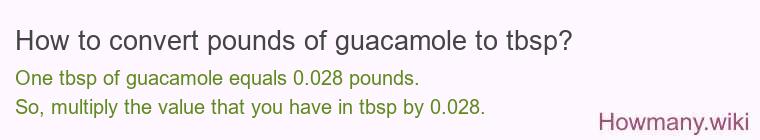 How to convert pounds of guacamole to tbsp? How to convert pounds of guacamole to tbsp?