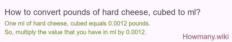 How to convert pounds of hard cheese, cubed to ml?