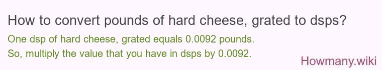 How to convert pounds of hard cheese, grated to dsps? How to convert pounds of hard cheese, grated to dsps?