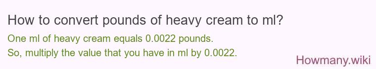 How to convert pounds of heavy cream to ml? How to convert pounds of heavy cream to ml?