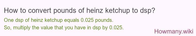 How to convert pounds of heinz ketchup to dsp?