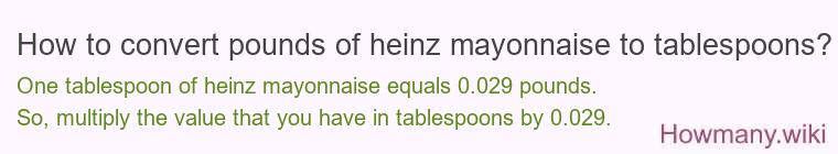 How to convert pounds of heinz mayonnaise to tablespoons? How to convert pounds of heinz mayonnaise to tablespoons?