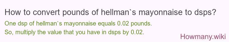 How to convert pounds of hellman`s mayonnaise to dsps? How to convert pounds of hellman`s mayonnaise to dsps?