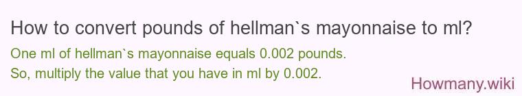 How to convert pounds of hellman`s mayonnaise to ml? How to convert pounds of hellman`s mayonnaise to ml?