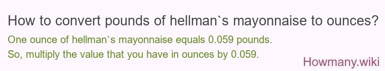 How to convert pounds of hellman`s mayonnaise to ounces? How to convert pounds of hellman`s mayonnaise to ounces?