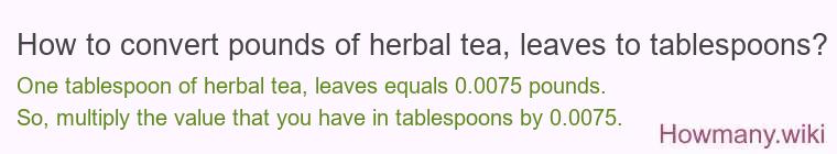 How to convert pounds of herbal tea, leaves to tablespoons?